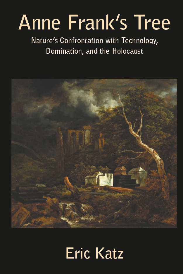 Anne Frank’s Tree: Nature’s Confrontation with Technology, Domination, and the Holocaust (The White Horse Press, 2015)